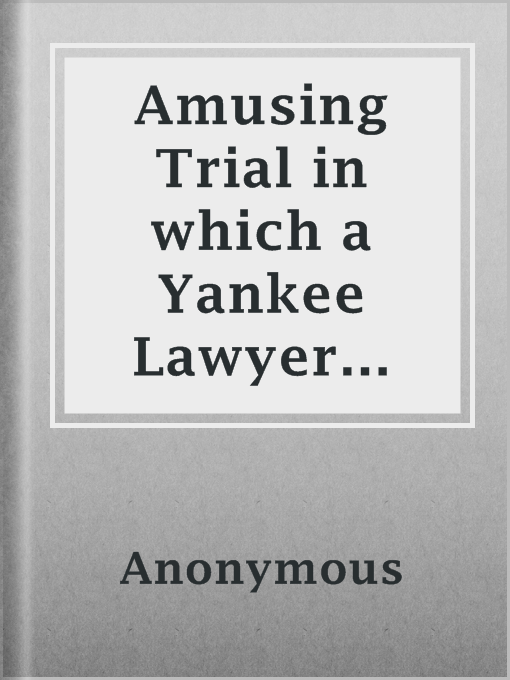 Title details for Amusing Trial in which a Yankee Lawyer Renders a Just Verdict by Anonymous - Wait list